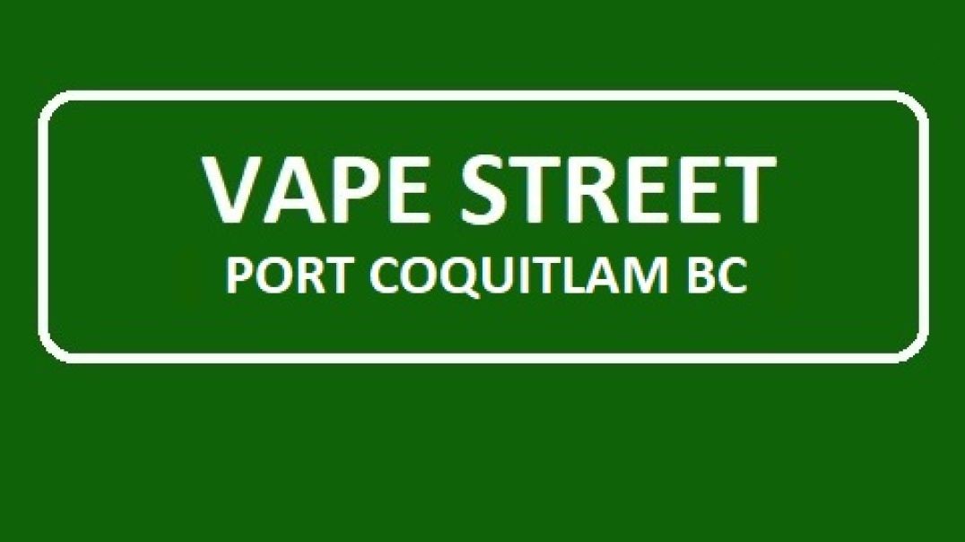 Vape Street Poco Coast Meridian BC : Top-Rated Vape Shop